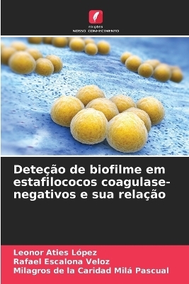 Dete&ccedil;&atilde;o de biofilme em estafilococos coagulase-negativos e sua rela&ccedil;&atilde;o - Leonor Aties L&oacute;pez, Rafael Escalona Veloz, Milagros de la Caridad Mil&aacute; Pascual