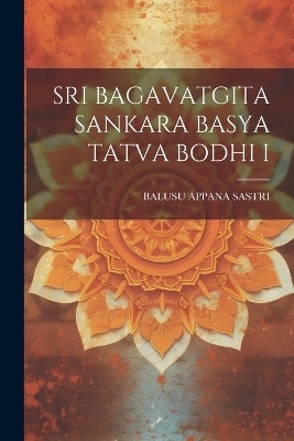 Sri Bagavatgita Sankara Basya Tatva Bodhi I - Balusu Appana Sastri