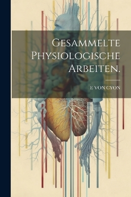 Gesammelte physiologische Arbeiten. - E Von Cyon