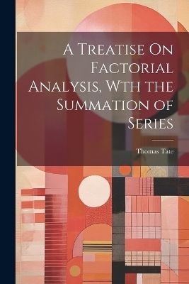 A Treatise On Factorial Analysis, Wth the Summation of Series