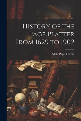 History of the Page Platter From 1629 to 1902 - Adela Page Thorne