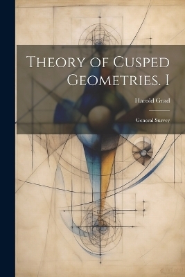 Theory of Cusped Geometries. I - Harold Grad