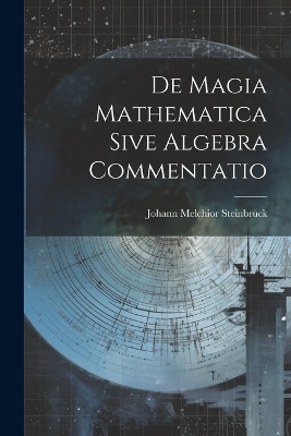 De Magia Mathematica Sive Algebra Commentatio - Johann Melchior Steinbrück