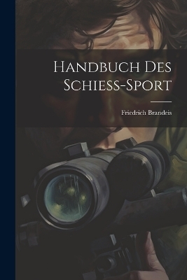 Handbuch Des Schiess-Sport - Friedrich Brandeis