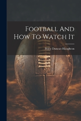 Football And How To Watch It - Haughton Percy Duncan