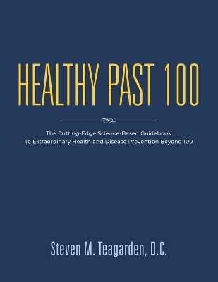Healthy Past 100 - Steven M Teagarden DC