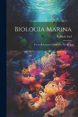 Biologia marina; forme e fenomeni della vita nel mare