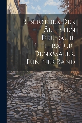 Bibliothek der &auml;ltesten deutsche Litteratur-Denkm&auml;ler. F&uuml;nfter Band -  Anonymous