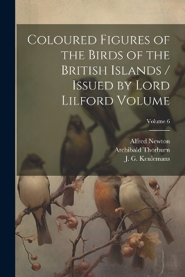 Coloured Figures of the Birds of the British Islands / Issued by Lord Lilford Volume; Volume 6 - Salvin Osbert 1835-1898, Alfred Newton
