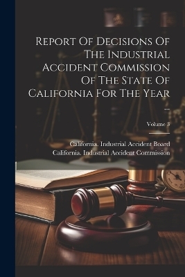 Report Of Decisions Of The Industrial Accident Commission Of The State Of California For The Year ...; Volume 3