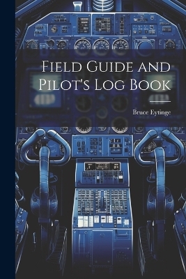 Field Guide and Pilot's Log Book - Bruce Eytinge