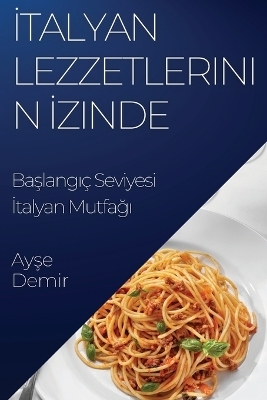 İtalyan Lezzetlerinin İzinde - Ayşe Demir