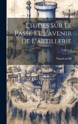 Études Sur Le Passé Et L'avenir De L'artillerie; Volume 4