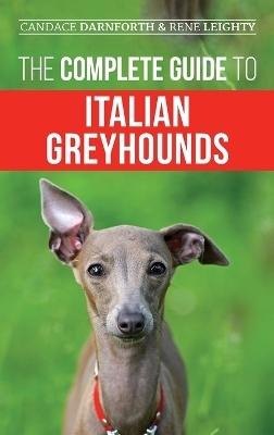 The Complete Guide to Italian Greyhounds - Rene Leighty, Candace Darnforth