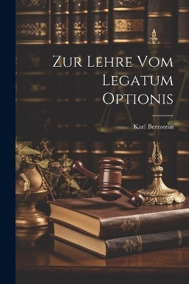 Zur Lehre Vom Legatum Optionis - Karl Bernstein