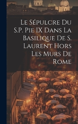 Le S&eacute;pulcre Du S.P. Pie IX Dans La Basilique De S. Laurent Hors Les Murs De Rome -  Anonymous