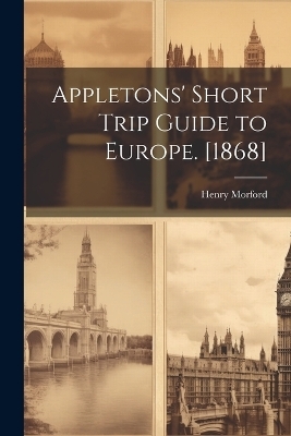 Appletons' Short Trip Guide to Europe. [1868] - Morford Henry 1823-1881