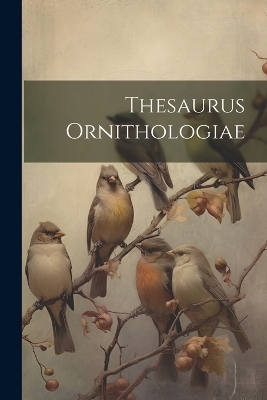 Thesaurus Ornithologiae -  Anonymous