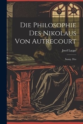 Die Philosophie Des Nikolaus Von Autrecourt - Lappe Josef 1879-