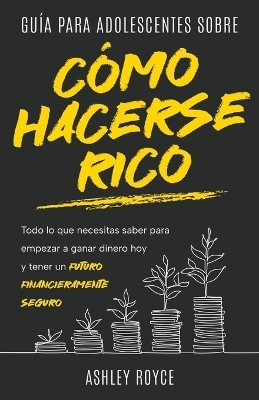 Gu&iacute;a para adolescentes sobre c&oacute;mo hacerse rico - Ashley Royce