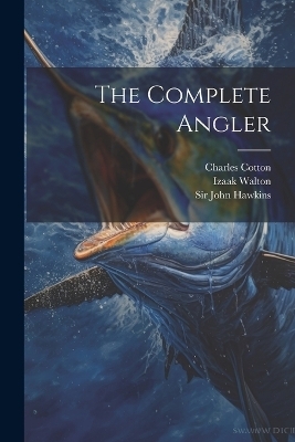 The Complete Angler - Izaak Walton, Charles Cotton