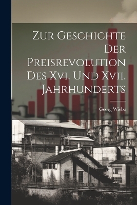 Zur Geschichte Der Preisrevolution Des Xvi. Und Xvii. Jahrhunderts