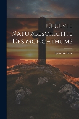 Neueste Naturgeschichte des Mönchthums