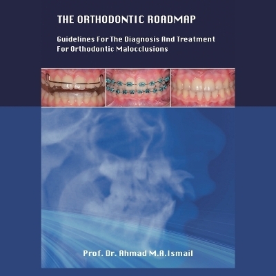 The Orthodontic Roadmap - Dr Prof Ahmad M a Ismail