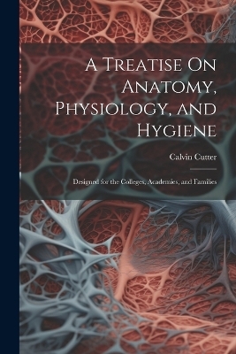 A Treatise On Anatomy, Physiology, and Hygiene
