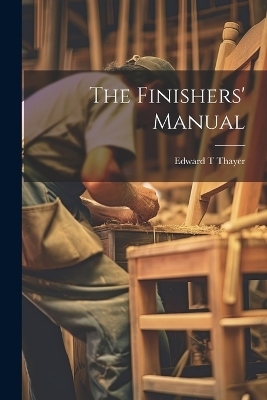 The Finishers' Manual - Edward T] [From Old Catalog] [Thayer