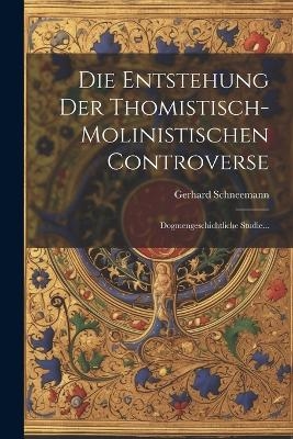 Die Entstehung Der Thomistisch-molinistischen Controverse - Gerhard Schneemann