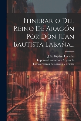 Itinerario Del Reino De Arag&oacute;n Por Don Juan Bautista Laba&ntilde;a... - Jo&atilde;o Baptista Lavanha
