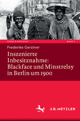Inszenierte Inbesitznahme: Blackface und Minstrelsy in Berlin um 1900 - Frederike Gerstner
