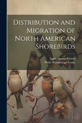 Distribution and Migration of North American Shorebirds - Wells Woodbridge Cooke, Louis Agassiz Fuertes