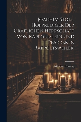 Joachim Stoll, Hofprediger der gräflichen Herrschaft von Rappoltstein und Pfarrer in Rappoltsweiler.