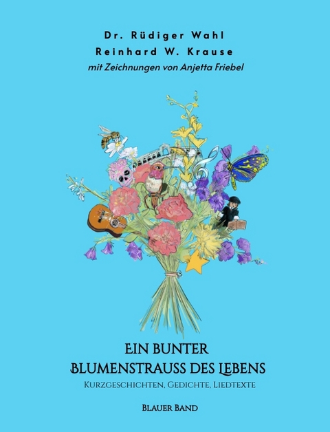 Ein bunter Blumenstrau&szlig; des Lebens - Blauer Band - Dr. R&uuml;diger Wahl, Reinhard Krause
