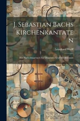 J. Sebastian Bachs Kirchenkantaten - Leonhard Wolff