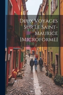 Deux Voyages Sur Le Saint-Maurice [microforme]