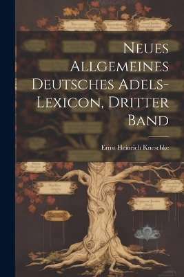 Neues Allgemeines Deutsches Adels-Lexicon, Dritter Band - Ernst Heinrich Kneschke
