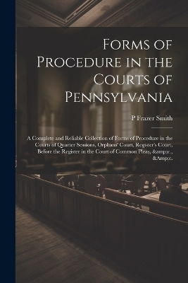 Forms of Procedure in the Courts of Pennsylvania - P Frazer 1808-1882 Smith