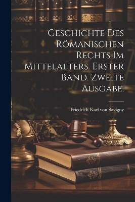 Geschichte des R&ouml;manischen Rechts im Mittelalters. Erster Band. Zweite Ausgabe. - 