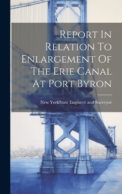 Report In Relation To Enlargement Of The Erie Canal At Port Byron - 