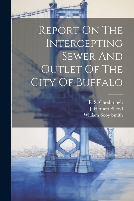 Report On The Intercepting Sewer And Outlet Of The City Of Buffalo - William Sooy Smith