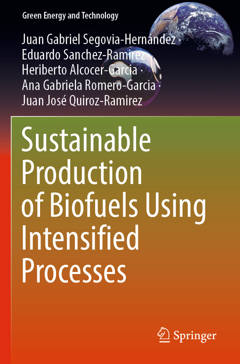 Sustainable Production of Biofuels Using Intensified Processes - Juan Gabriel Segovia-Hern&aacute;ndez, Eduardo Sanchez-Ramirez, Heriberto Alcocer-Garcia, Ana Gabriela Romero-Garcia, Juan Jos&eacute; Quiroz-Ramirez