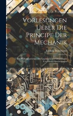 Vorlesungen Ueber Die Principe Der Mechanik - Ludwig Boltzmann
