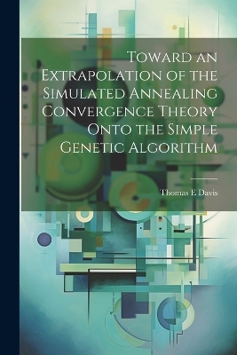 Toward an Extrapolation of the Simulated Annealing Convergence Theory Onto the Simple Genetic Algorithm - Thomas E Davis