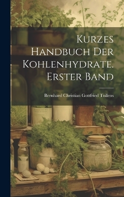 Kurzes Handbuch der Kohlenhydrate. Erster Band - Bernhard Christian Gottfried Tollens