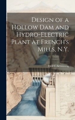 Design of a Hollow dam and Hydro-electric Plant at French's Mills, N.Y.