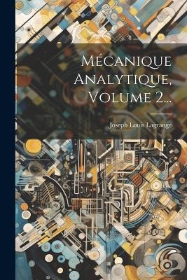 Mécanique Analytique, Volume 2... - Joseph Louis Lagrange