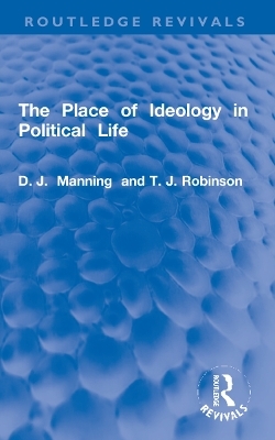 The Place of Ideology in Political Life - D.J. Manning, T.J. Robinson